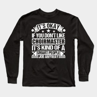 Choirmaster lover It's Okay If You Don't Like Choirmaster It's Kind Of A Smart People job Anyway Long Sleeve T-Shirt